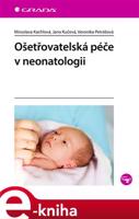 Ošetřovatelská péče v neonatologii - Miroslava Kachlová, Jana Kučová, Veronika Petrášová