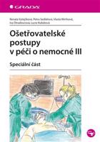 Ošetřovatelské postupy v péči o nemocné III - Renata Vytejčková, Petra Sedlářová, Vlasta Wirthová, Iva Otradovcová, Lucie Kubátová