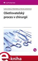 Ošetřovatelský proces v chirurgii - Monika Jankechová, Hilda Balková, Ľubica Libová