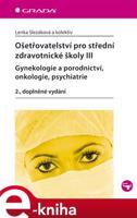 Ošetřovatelství pro střední zdravotnické školy III–gynekologie a porodnictví, onkologie, psychiatrie - Lenka Slezáková, kol.