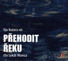 Přehodit řeku - Ilja Kučera