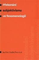 Překonání subjektivismu ve fenomenologii - Jan Frei, Ondřej Švec, kol.