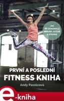 První a poslední fitness kniha - Andy Pavelcová, Andrea Mokrejšová