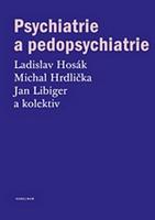 Psychiatrie a pedopsychiatrie - Ladislav Hosák, Michal Hrdlička, Jan Libiger, kol.