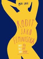 Rodit jako feministka - Tvoje tělo, tvoje dítě, tvoje volba - Milli Hill