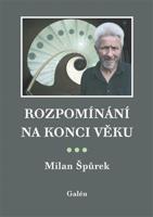 Rozpomínání na konci věku - Milan Špůrek