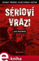 Sérioví vrazi: Patnáct příběhů, které otřásly světem - Jack Rosewood