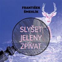 Slyšet jeleny zpívat - František Šmehlík