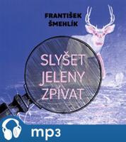 Slyšet jeleny zpívat, mp3 - František Šmehlík