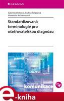 Standardizovaná terminologie pro ošetřovatelskou diagnózu - Gabriela Vörösová, Andrea Solgajová, Alexandra Archalousová