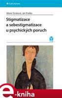 Stigmatizace a sebestigmatizace u psychických poruch - Marie Ocisková, Ján Praško