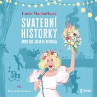 Svatební historky aneb Jak jsem se nevdala - Lucie Macháčková