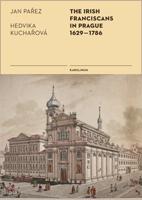 The Irish Franciscans in Prague 1629-1786 - Jan Pařez, Hedvika Kuchařová