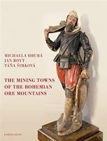 The Mining Towns of the Bohemian Ore Mountains - Jan Royt, Michaela Hrubá, Táňa Šimková