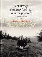 Tři životy českého jogína… a život po nich - Karel Werner