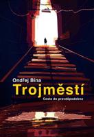 Trojměstí: Cesta do pravděpodobna - Ondřej Bína