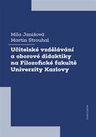 Učitelské vzdělávání a oborové didaktiky na Filozofické fakultě Univerzity Karlovy - Míla Janišová, Martin Strouhal