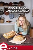 Upeč si svou lásku z kvásku - Gabriela Hradecká