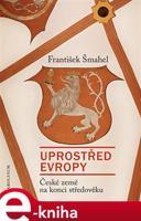 Uprostřed Evropy - František Šmahel