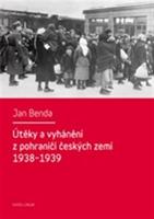 Útěky a vyhánění z pohraničí českých zemí 1938-1939 - Jan Benda