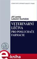 Veterinární léčiva pro posluchače farmacie - Jiří Lamka, Lubomír Ducháček