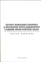 Vztahy Rakousko-uherska a Spojených států amerických v období první světové války - Václav Horčička