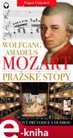 W. A. Mozart - Pražské stopy: Fascinující hudební výlet Prahou. - Lubor Matěj