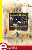 Why I Write? And Other Early Prose Pieces - Bohumil Hrabal