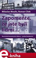 Zapomeňte, že jste byli lidmi... - Roman Cílek, Miloslav Moulis