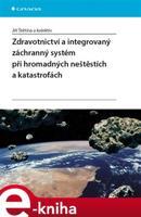 Zdravotnictví a integrovaný zachranný systém při hromadných neštěstích a katastrofách - Jiří Štětina